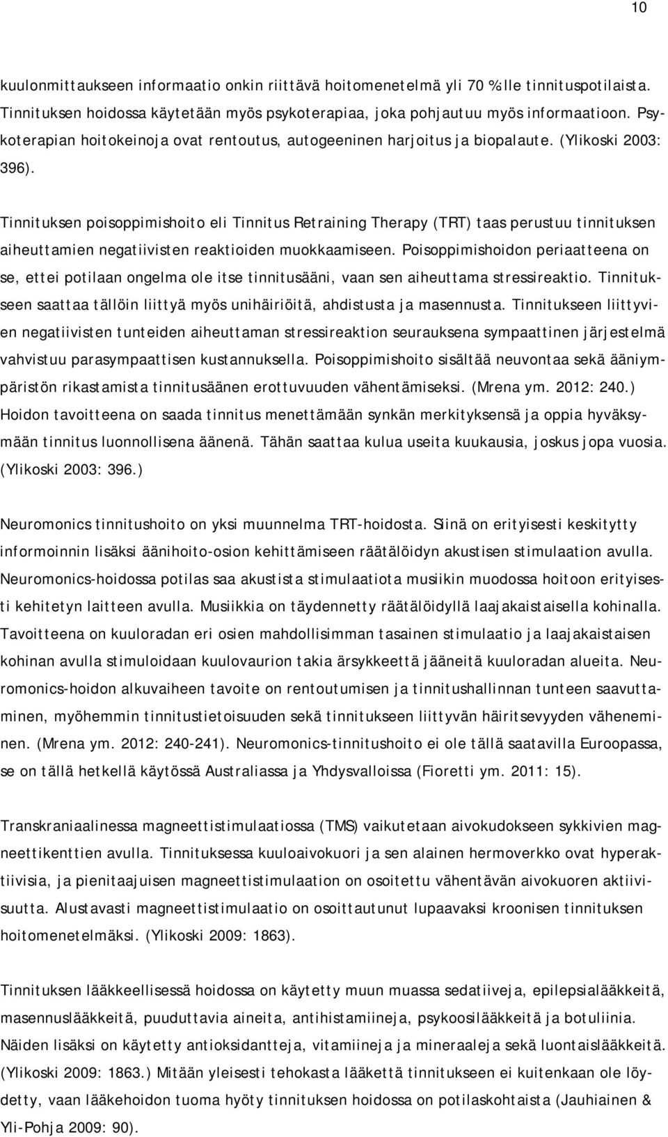 Tinnituksen poisoppimishoito eli Tinnitus Retraining Therapy (TRT) taas perustuu tinnituksen aiheuttamien negatiivisten reaktioiden muokkaamiseen.