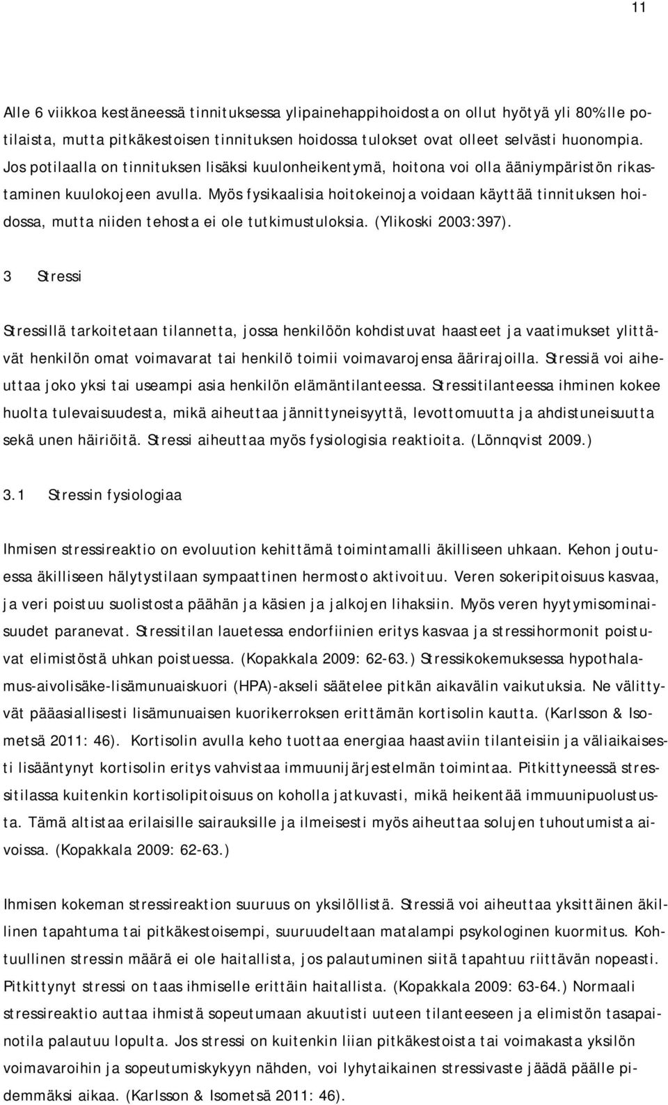 Myös fysikaalisia hoitokeinoja voidaan käyttää tinnituksen hoidossa, mutta niiden tehosta ei ole tutkimustuloksia. (Ylikoski 2003:397).