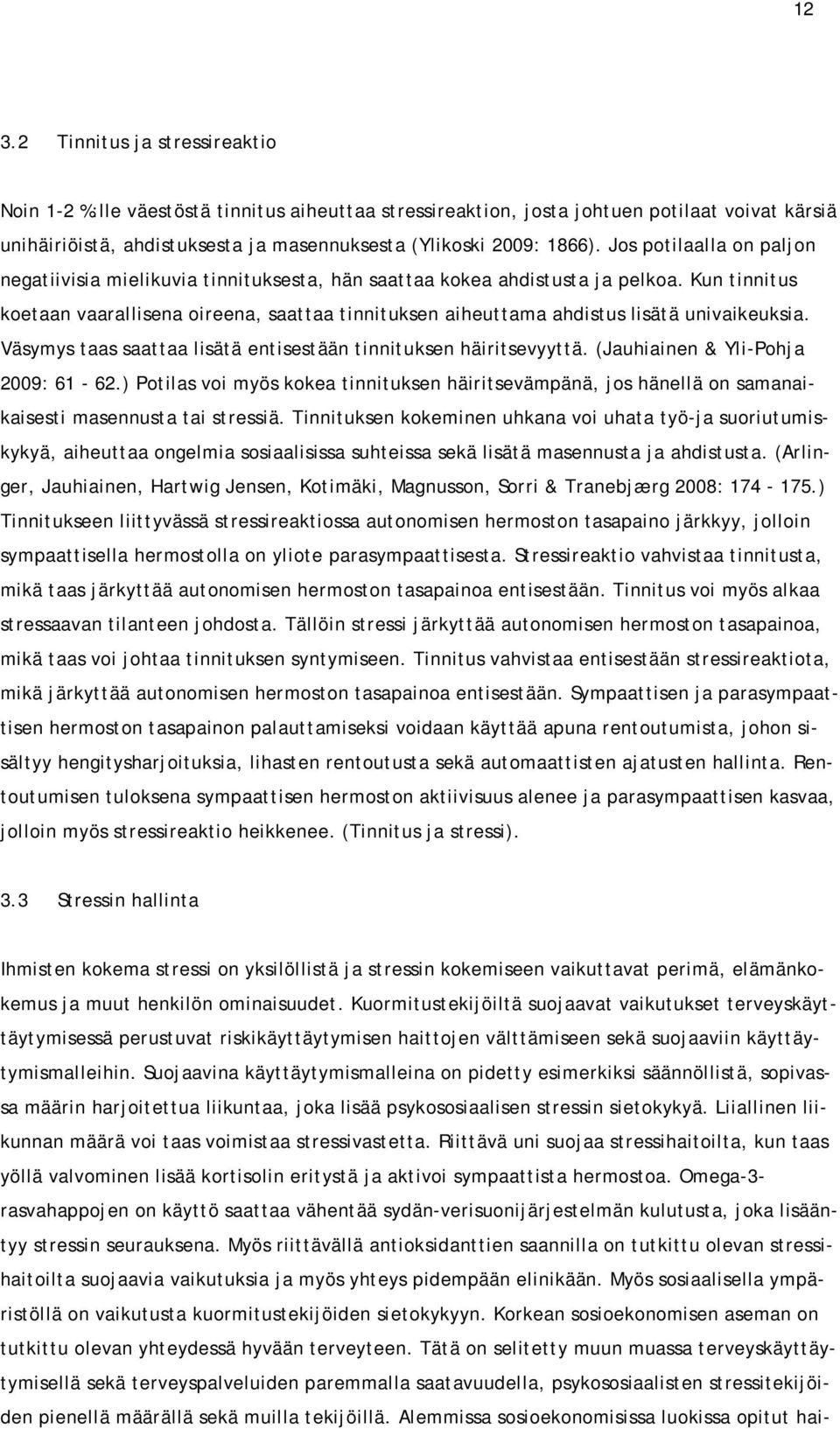 Kun tinnitus koetaan vaarallisena oireena, saattaa tinnituksen aiheuttama ahdistus lisätä univaikeuksia. Väsymys taas saattaa lisätä entisestään tinnituksen häiritsevyyttä.