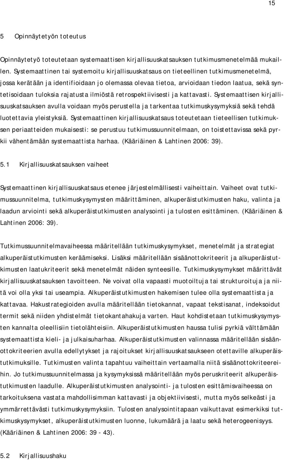 rajatusta ilmiöstä retrospektiivisesti ja kattavasti. Systemaattisen kirjallisuuskatsauksen avulla voidaan myös perustella ja tarkentaa tutkimuskysymyksiä sekä tehdä luotettavia yleistyksiä.