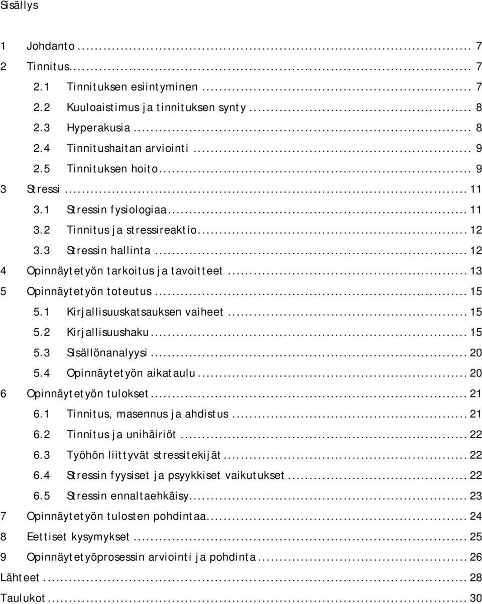 1 Kirjallisuuskatsauksen vaiheet... 15 5.2 Kirjallisuushaku... 15 5.3 Sisällönanalyysi... 20 5.4 Opinnäytetyön aikataulu... 20 6 Opinnäytetyön tulokset... 21 6.1 Tinnitus, masennus ja ahdistus... 21 6.2 Tinnitus ja unihäiriöt.