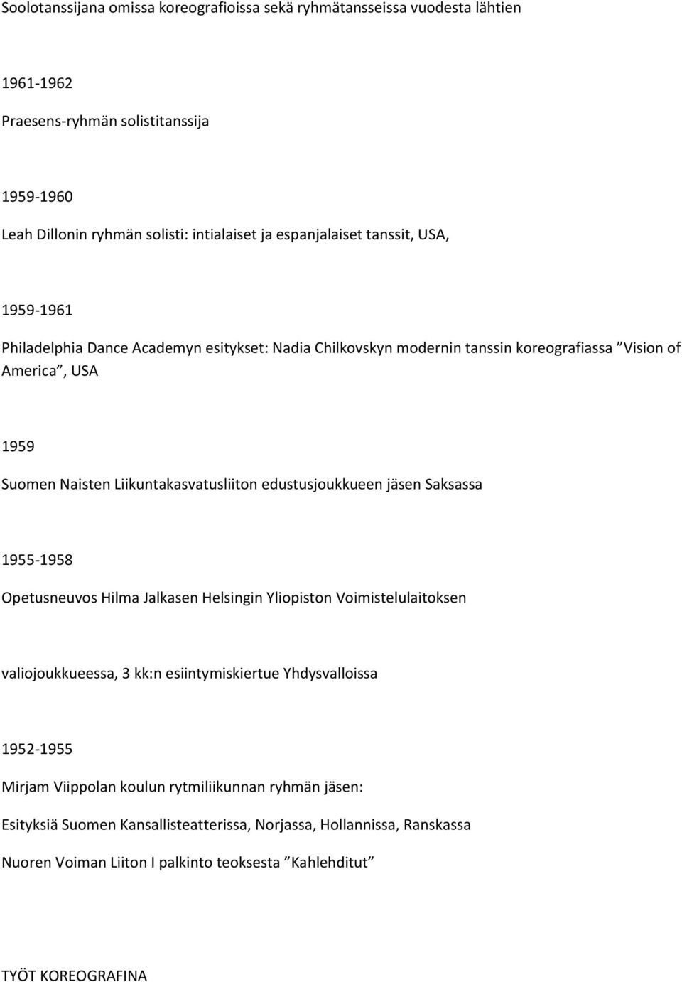 Liikuntakasvatusliiton edustusjoukkueen jäsen Saksassa 1955-1958 Opetusneuvos Hilma Jalkasen Helsingin Yliopiston Voimistelulaitoksen valiojoukkueessa, 3 kk:n esiintymiskiertue