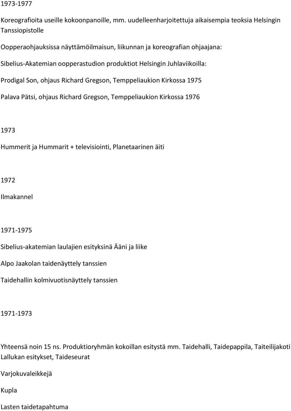 Juhlaviikoilla: Prodigal Son, ohjaus Richard Gregson, Temppeliaukion Kirkossa 1975 Palava Pätsi, ohjaus Richard Gregson, Temppeliaukion Kirkossa 1976 1973 Hummerit ja Hummarit + televisiointi,