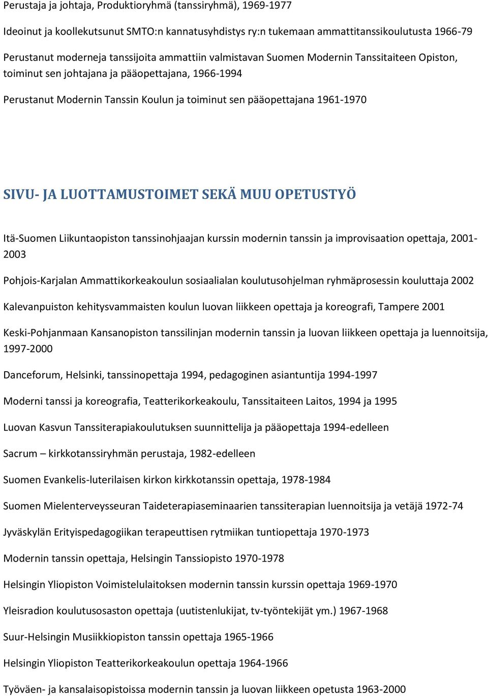 LUOTTAMUSTOIMET SEKÄ MUU OPETUSTYÖ Itä-Suomen Liikuntaopiston tanssinohjaajan kurssin modernin tanssin ja improvisaation opettaja, 2001-2003 Pohjois-Karjalan Ammattikorkeakoulun sosiaalialan