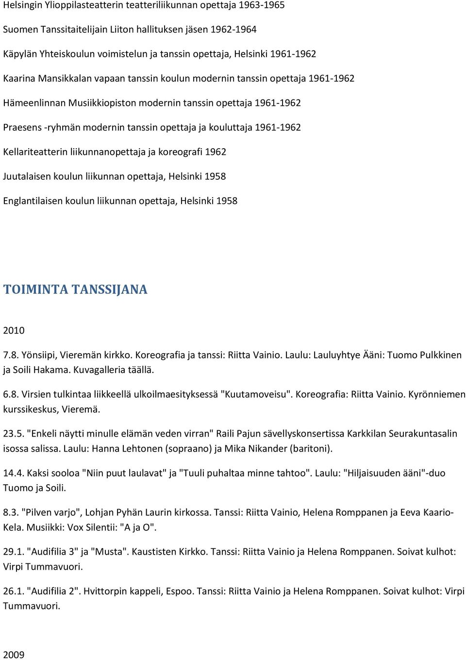 1961-1962 Kellariteatterin liikunnanopettaja ja koreografi 1962 Juutalaisen koulun liikunnan opettaja, Helsinki 1958 Englantilaisen koulun liikunnan opettaja, Helsinki 1958 TOIMINTA TANSSIJANA 2010 7.