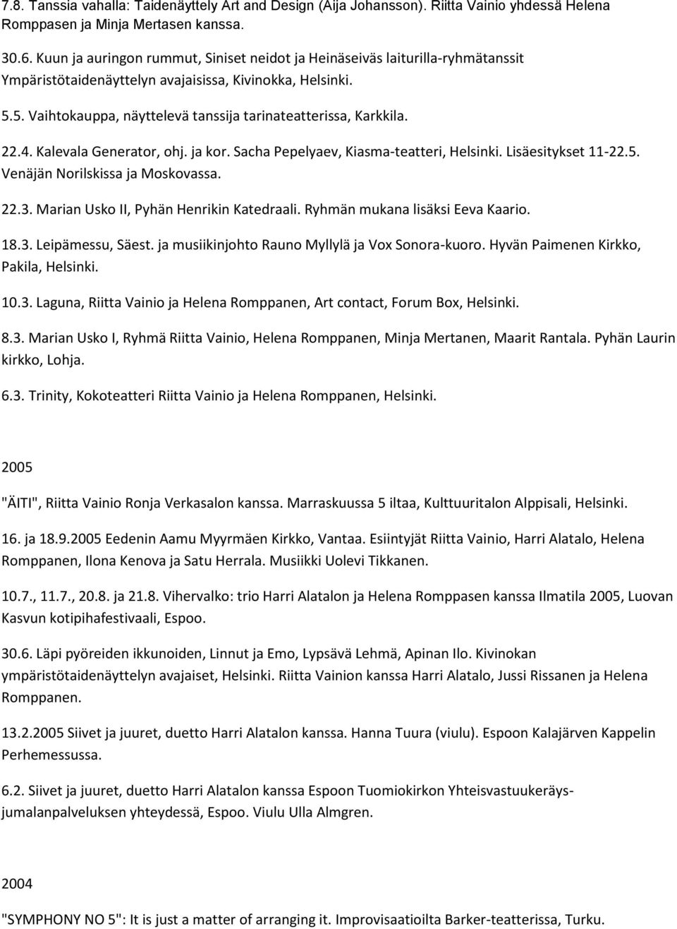 5. Vaihtokauppa, näyttelevä tanssija tarinateatterissa, Karkkila. 22.4. Kalevala Generator, ohj. ja kor. Sacha Pepelyaev, Kiasma-teatteri, Helsinki. Lisäesitykset 11-22.5. Venäjän Norilskissa ja Moskovassa.