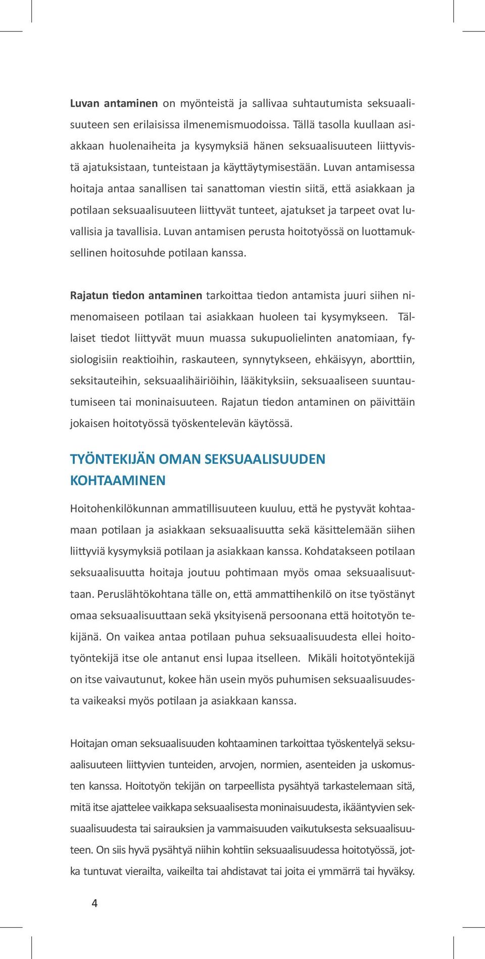 Luvan antamisessa hoitaja antaa sanallisen tai sanattoman viestin siitä, että asiakkaan ja potilaan seksuaalisuuteen liittyvät tunteet, ajatukset ja tarpeet ovat luvallisia ja tavallisia.