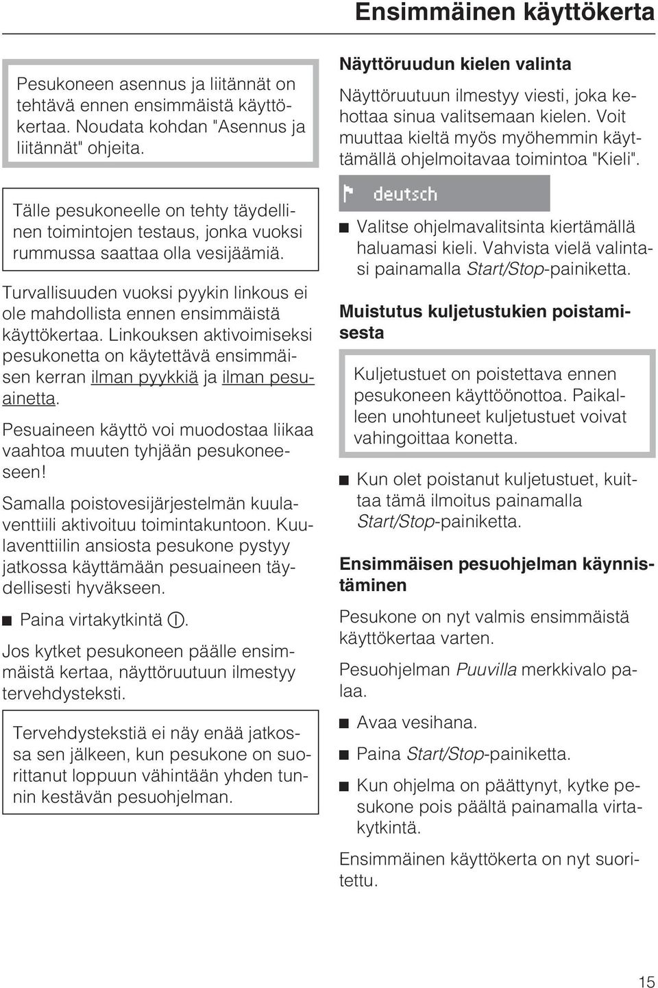 Linkouksen aktivoimiseksi pesukonetta on käytettävä ensimmäisen kerran ilman pyykkiä ja ilman pesuainetta. Pesuaineen käyttö voi muodostaa liikaa vaahtoa muuten tyhjään pesukoneeseen!