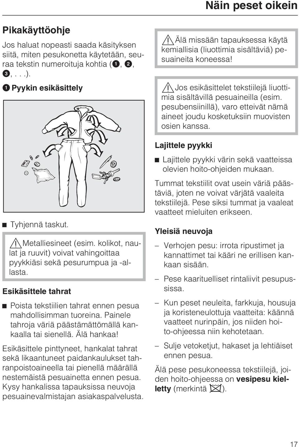 Painele tahroja väriä päästämättömällä kankaalla tai sienellä. Älä hankaa!