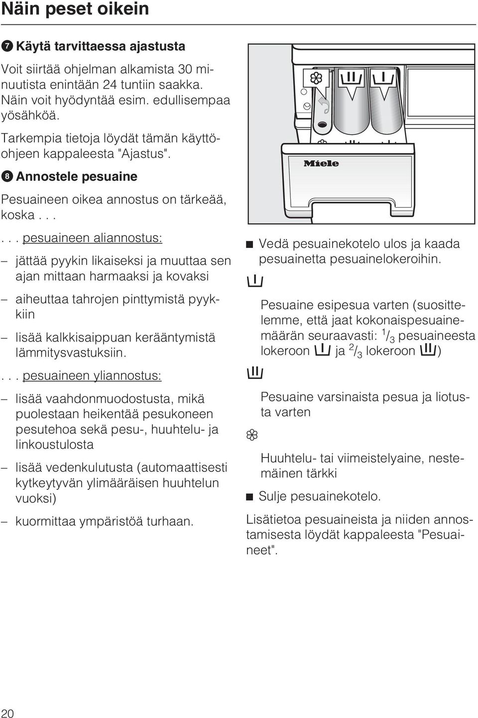 ..... pesuaineen aliannostus: jättää pyykin likaiseksi ja muuttaa sen ajan mittaan harmaaksi ja kovaksi aiheuttaa tahrojen pinttymistä pyykkiin lisää kalkkisaippuan kerääntymistä lämmitysvastuksiin.