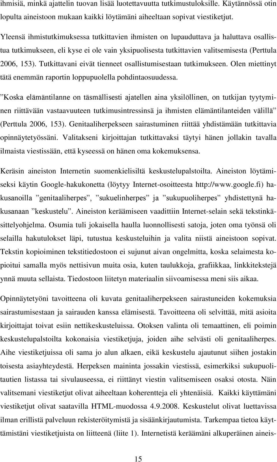 Tutkittavani eivät tienneet osallistumisestaan tutkimukseen. Olen miettinyt tätä enemmän raportin loppupuolella pohdintaosuudessa.