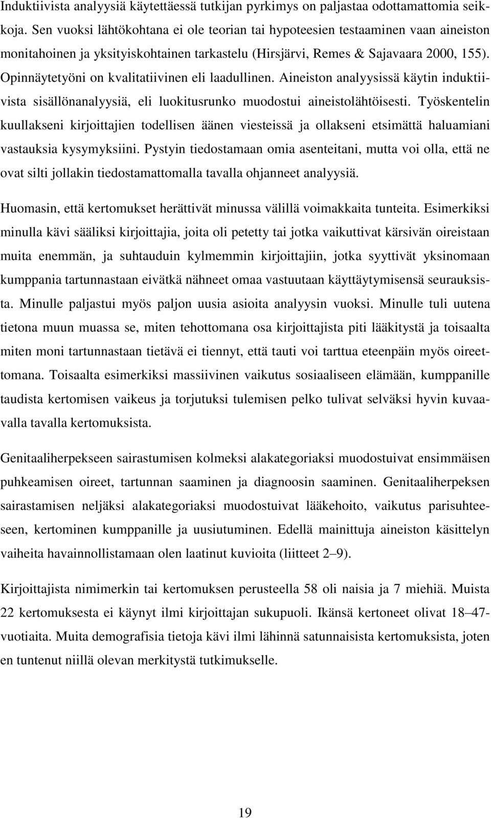 Opinnäytetyöni on kvalitatiivinen eli laadullinen. Aineiston analyysissä käytin induktiivista sisällönanalyysiä, eli luokitusrunko muodostui aineistolähtöisesti.