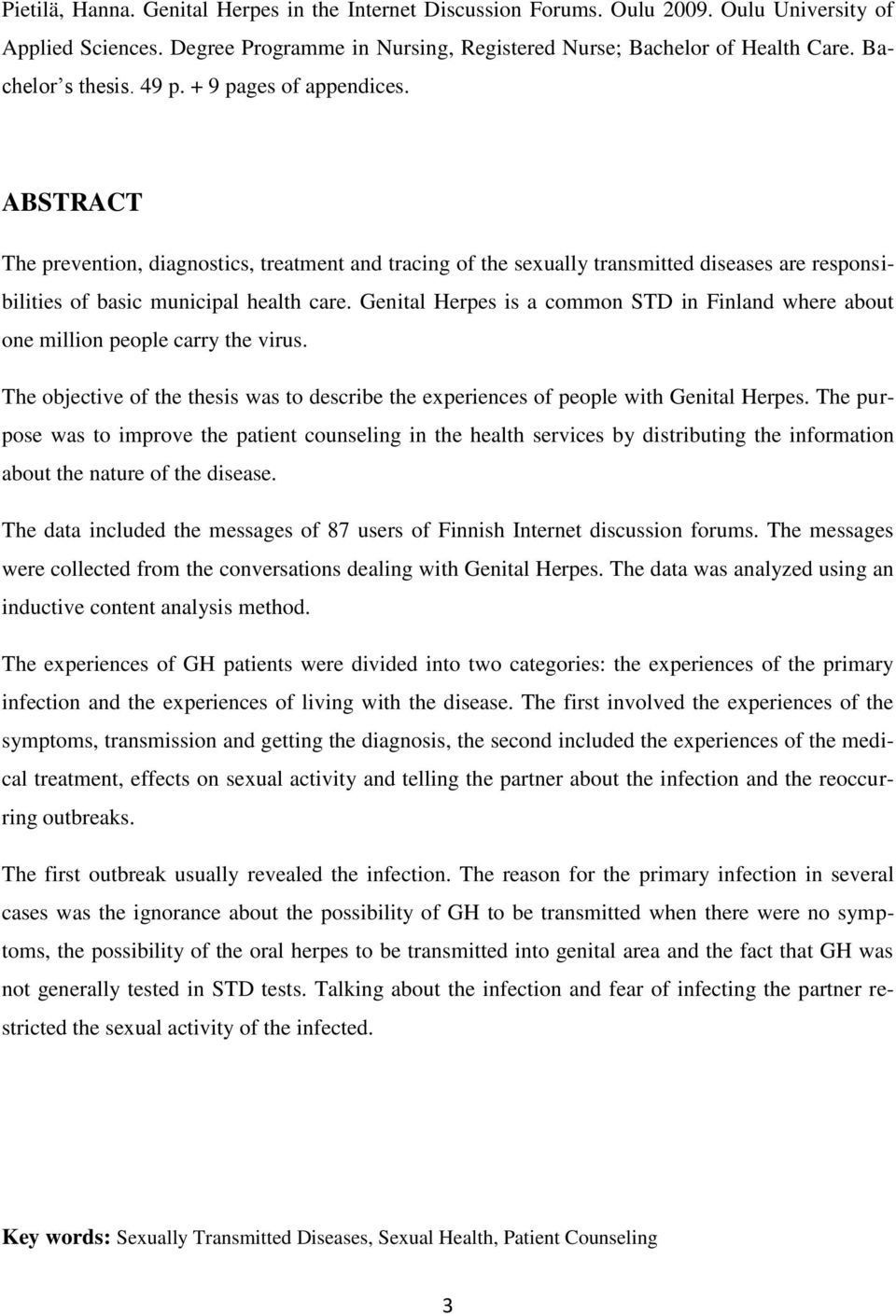 Genital Herpes is a common STD in Finland where about one million people carry the virus. The objective of the thesis was to describe the experiences of people with Genital Herpes.