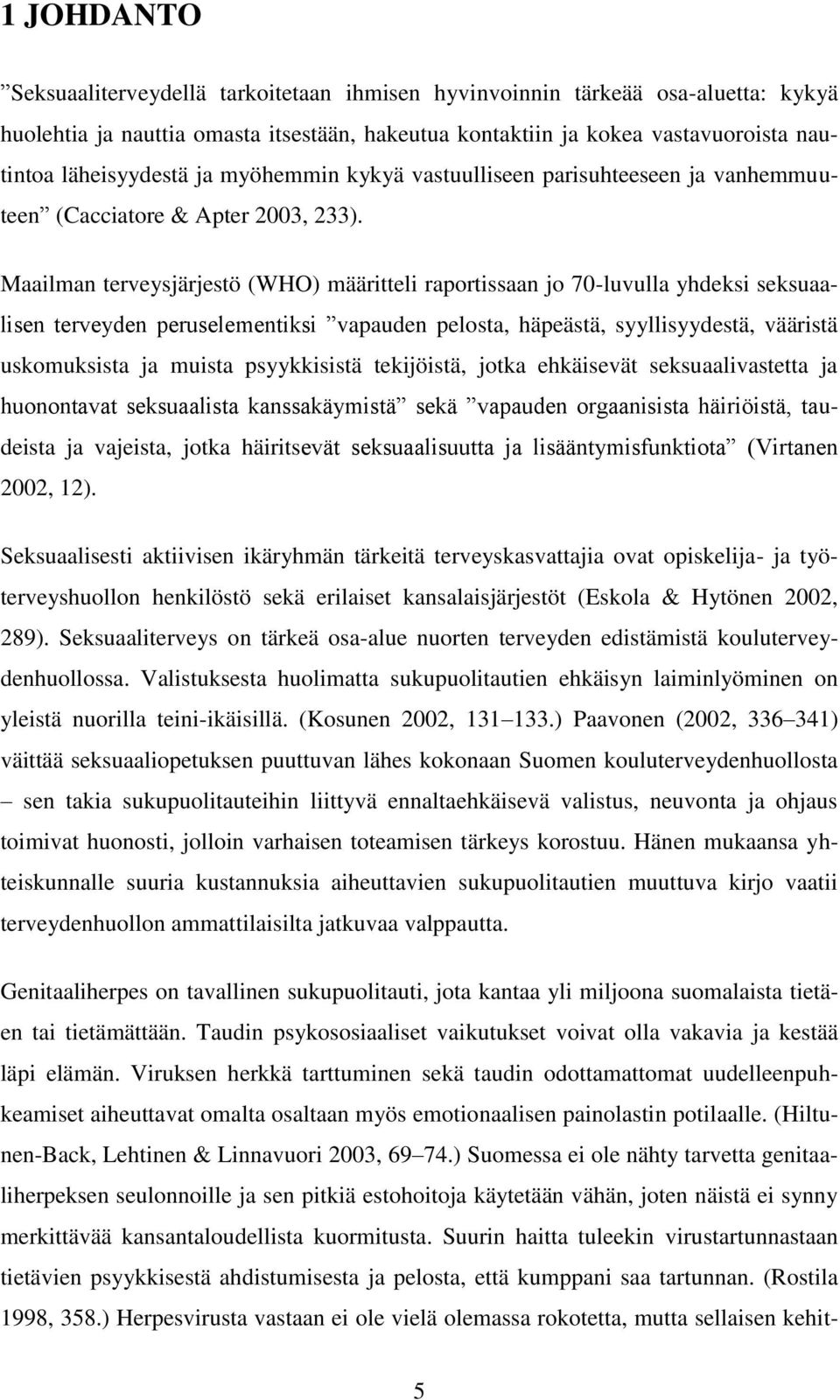 Maailman terveysjärjestö (WHO) määritteli raportissaan jo 70-luvulla yhdeksi seksuaalisen terveyden peruselementiksi vapauden pelosta, häpeästä, syyllisyydestä, vääristä uskomuksista ja muista