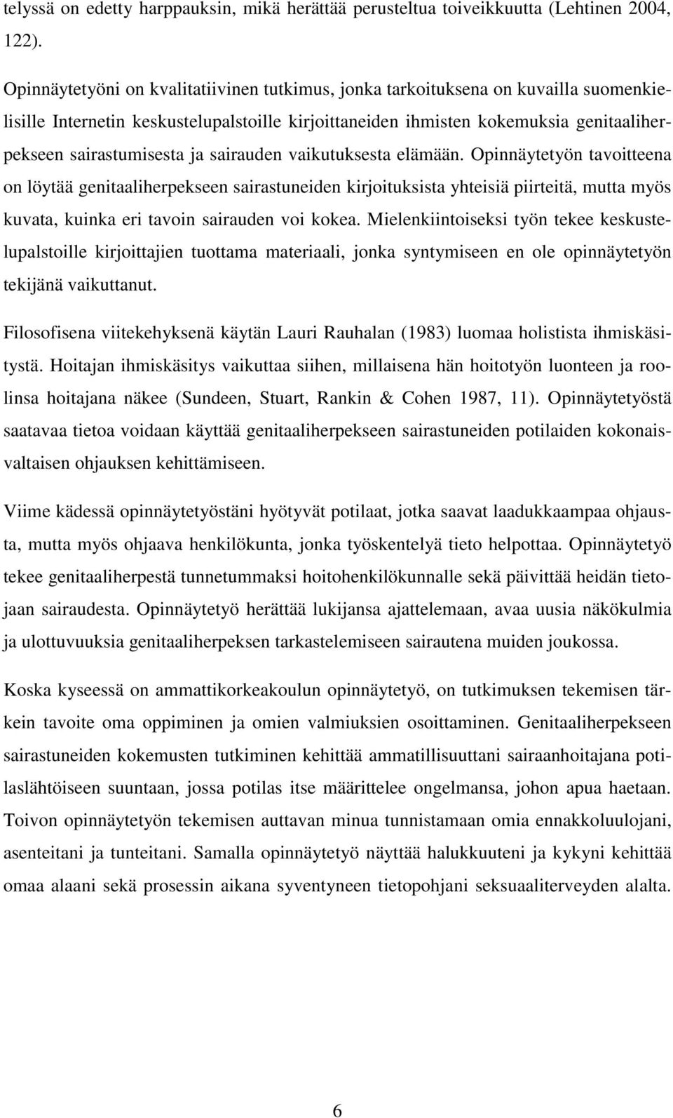 sairauden vaikutuksesta elämään. Opinnäytetyön tavoitteena on löytää genitaaliherpekseen sairastuneiden kirjoituksista yhteisiä piirteitä, mutta myös kuvata, kuinka eri tavoin sairauden voi kokea.