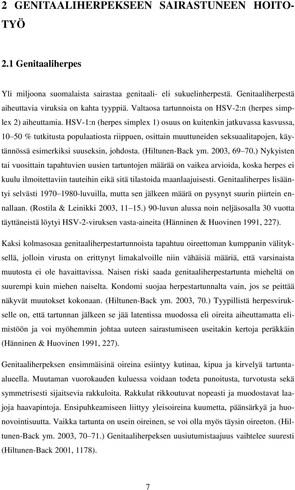 HSV-1:n (herpes simplex 1) osuus on kuitenkin jatkuvassa kasvussa, 10 50 % tutkitusta populaatiosta riippuen, osittain muuttuneiden seksuaalitapojen, käytännössä esimerkiksi suuseksin, johdosta.