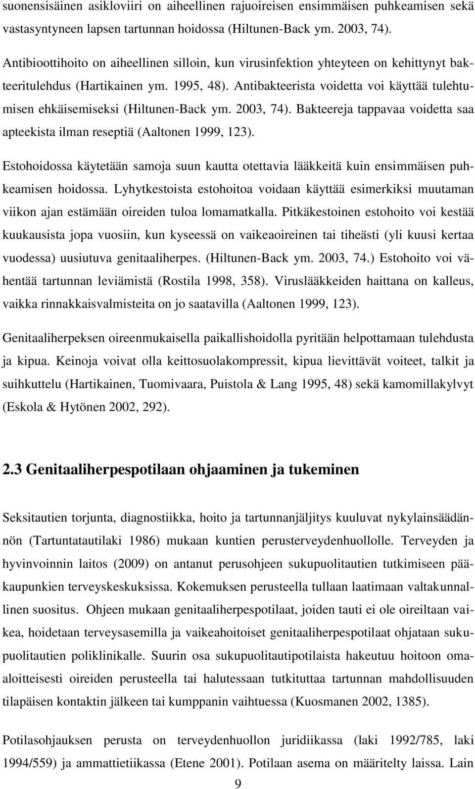 Antibakteerista voidetta voi käyttää tulehtumisen ehkäisemiseksi (Hiltunen-Back ym. 2003, 74). Bakteereja tappavaa voidetta saa apteekista ilman reseptiä (Aaltonen 1999, 123).