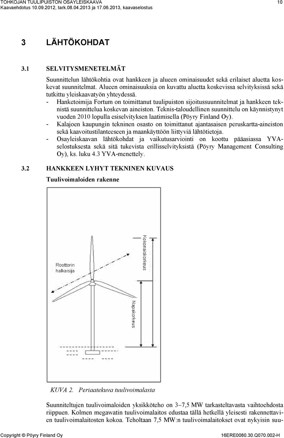 Alueen ominaisuuksia on kuvattu aluetta koskevissa selvityksissä sekä tutkittu yleiskaavatyön yhteydessä.