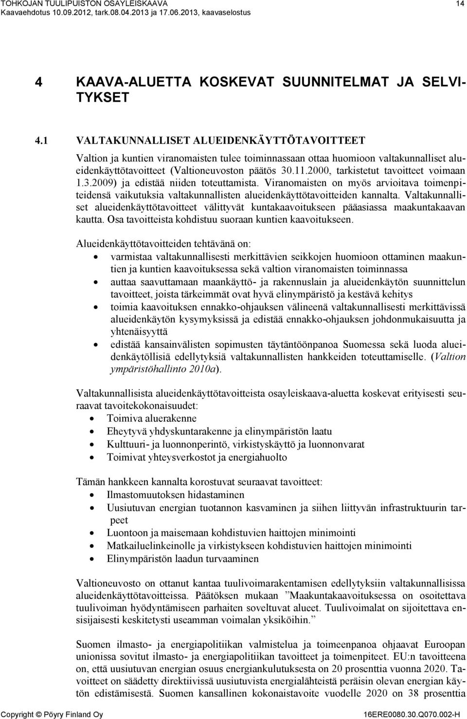 2000, tarkistetut tavoitteet voimaan 1.3.2009) ja edistää niiden toteuttamista. Viranomaisten on myös arvioitava toimenpiteidensä vaikutuksia valtakunnallisten alueidenkäyttötavoitteiden kannalta.