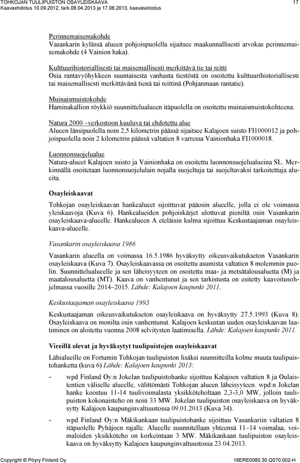 Kulttuurihistoriallisesti tai maisemallisesti merkittävä tie tai reitti Osia rantavyöhykkeen suuntaisesta vanhasta tiestöstä on osoitettu kulttuurihistoriallisesti tai maisemallisesti merkittävänä