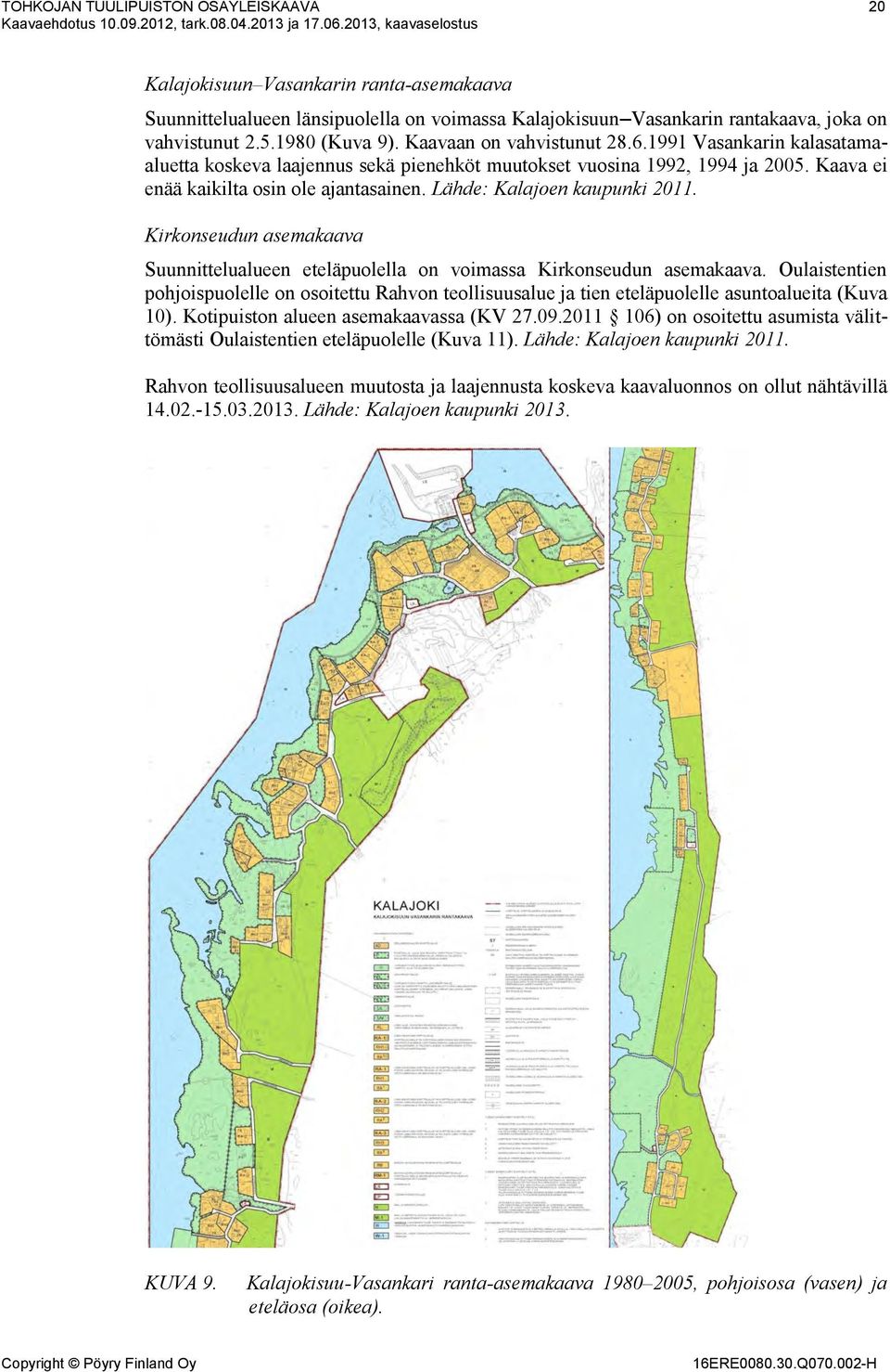 Kaavaan on vahvistunut 28.6.1991 Vasankarin kalasatamaaluetta koskeva laajennus sekä pienehköt muutokset vuosina 1992, 1994 ja 2005. Kaava ei enää kaikilta osin ole ajantasainen.