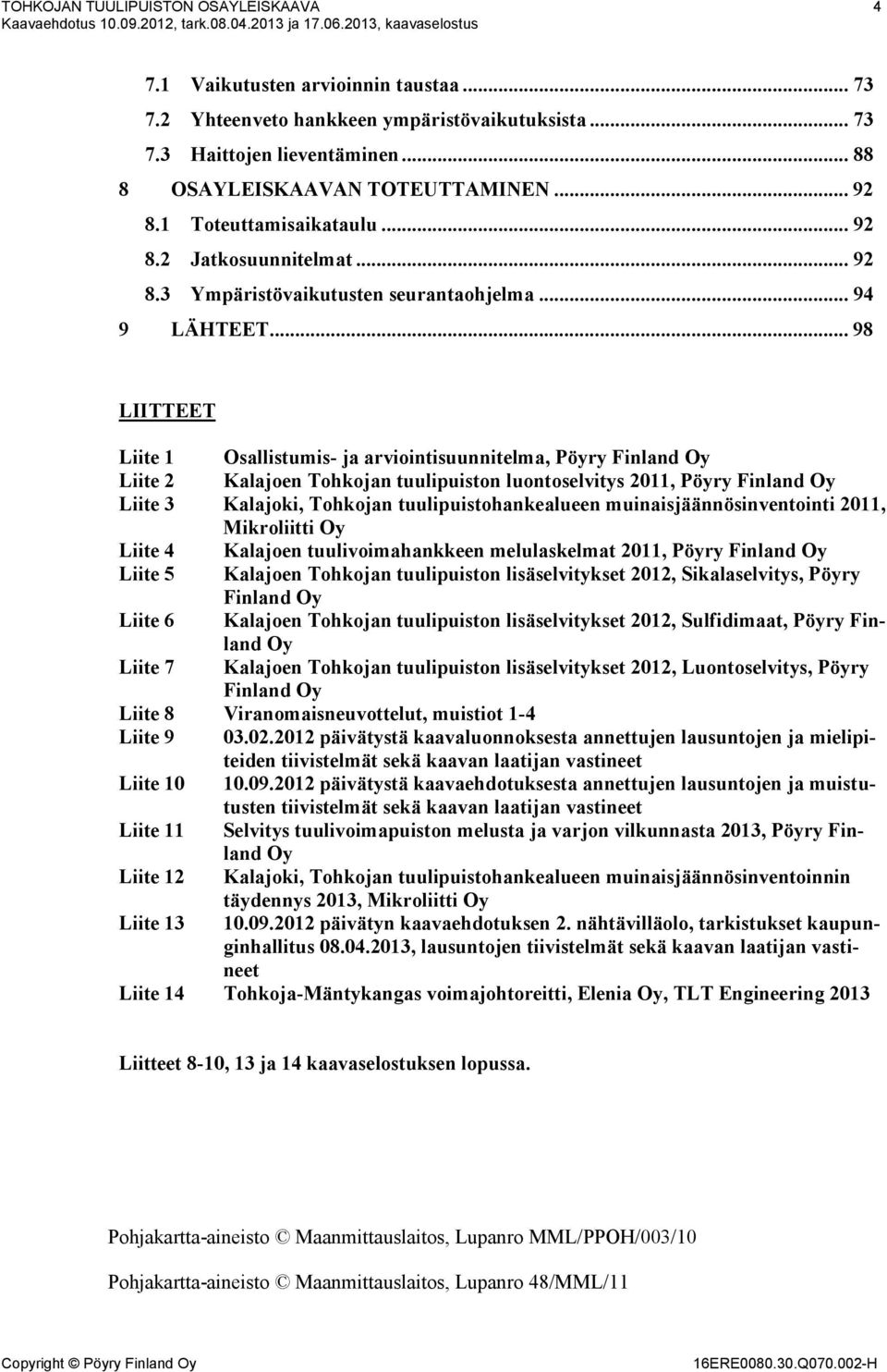 .. 98 LIITTEET Liite 1 Osallistumis- ja arviointisuunnitelma, Pöyry Finland Oy Liite 2 Kalajoen Tohkojan tuulipuiston luontoselvitys 2011, Pöyry Finland Oy Liite 3 Kalajoki, Tohkojan