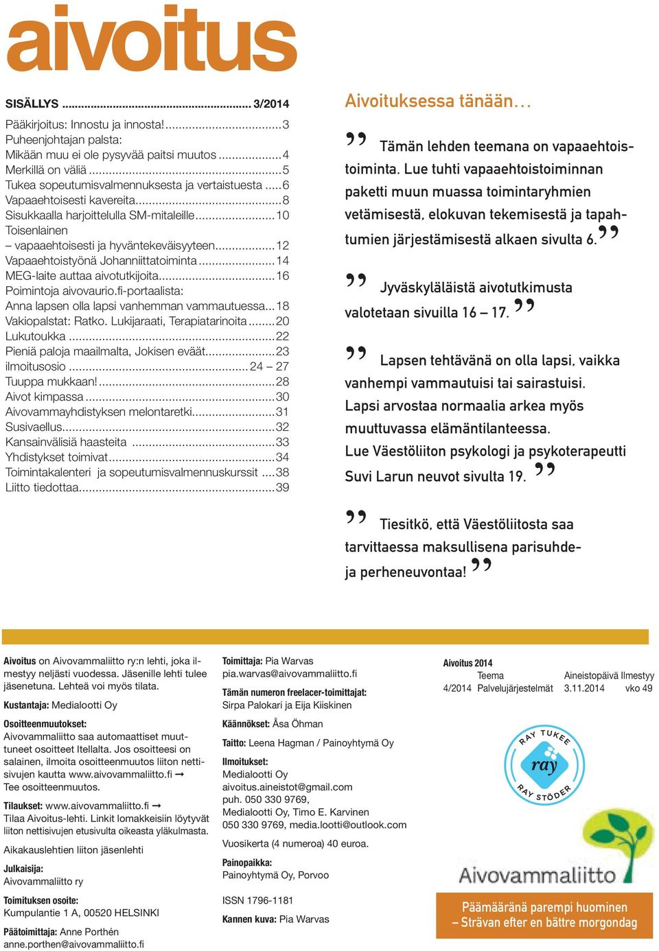 ..12 Vapaaehtoistyönä Johanniittatoiminta...14 MEG-laite auttaa aivotutkijoita...16 Poimintoja aivovaurio.fi-portaalista: Anna lapsen olla lapsi vanhemman vammautuessa...18 Vakiopalstat: Ratko.