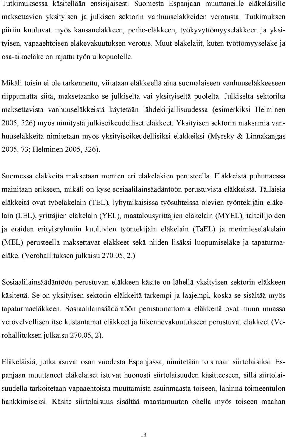 Muut eläkelajit, kuten työttömyyseläke ja osa-aikaeläke on rajattu työn ulkopuolelle.