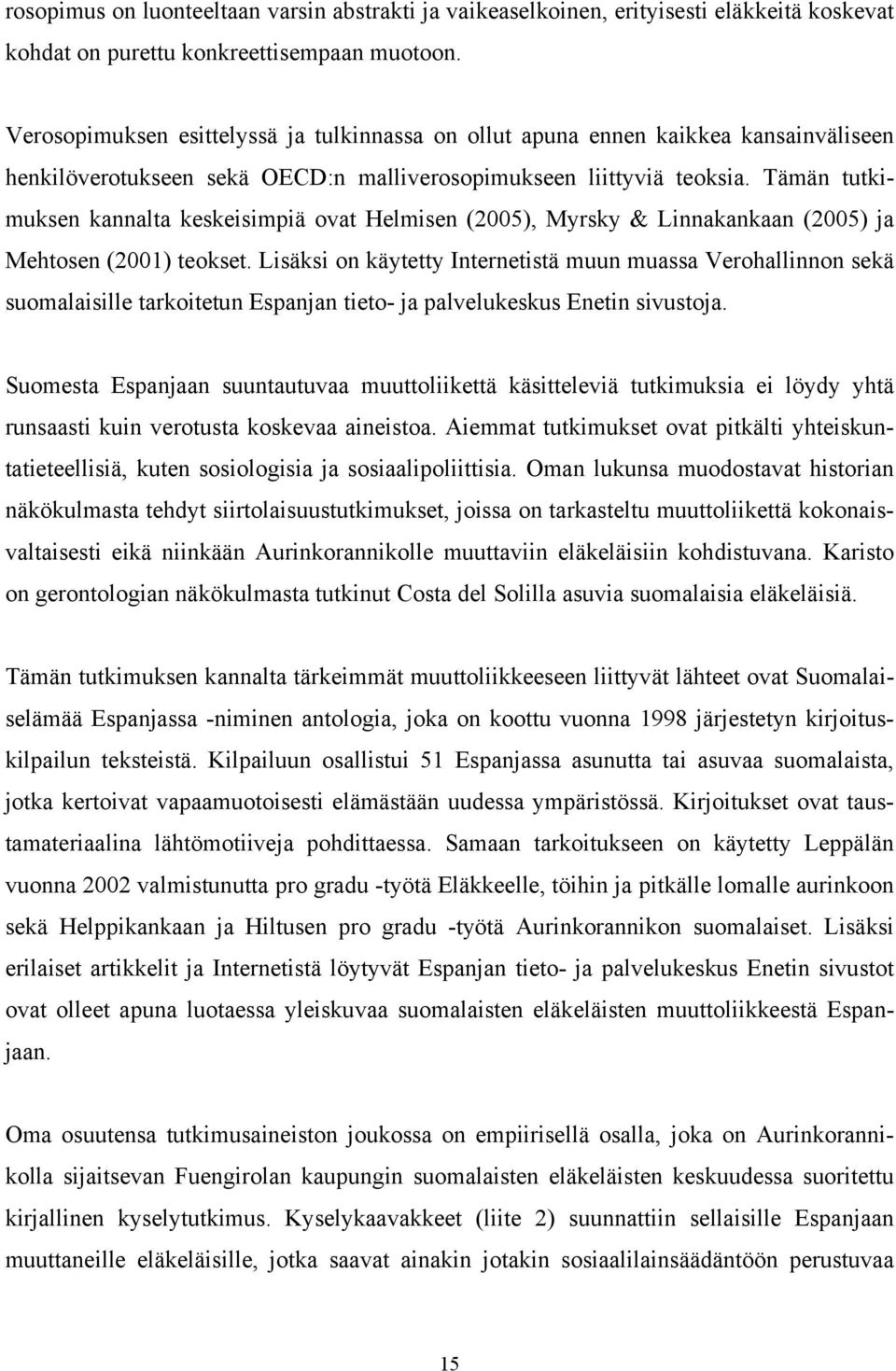 Tämän tutkimuksen kannalta keskeisimpiä ovat Helmisen (2005), Myrsky & Linnakankaan (2005) ja Mehtosen (2001) teokset.