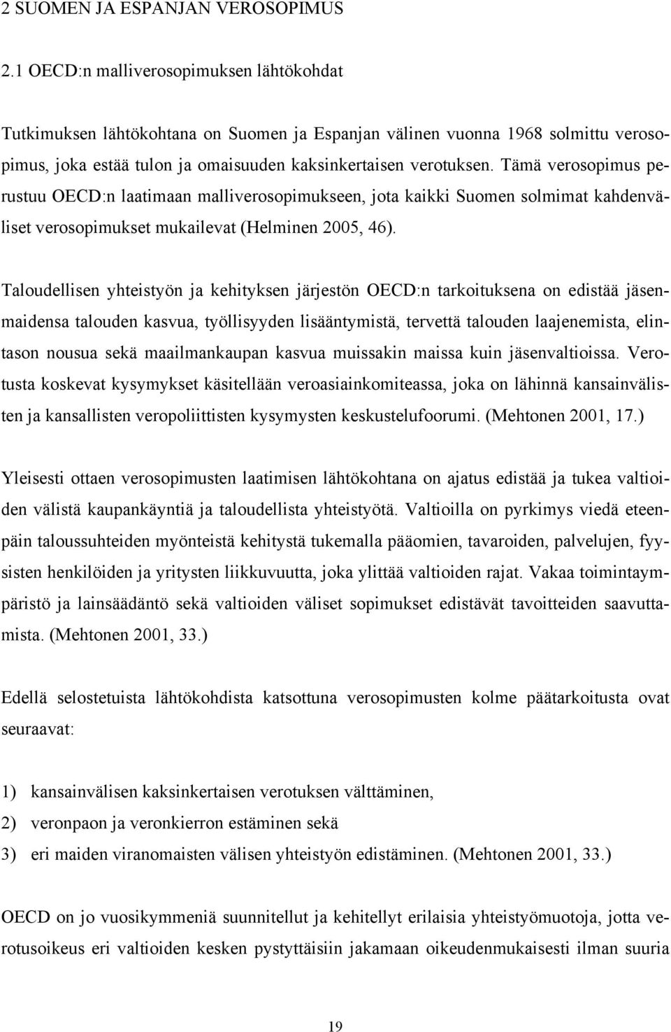 Tämä verosopimus perustuu OECD:n laatimaan malliverosopimukseen, jota kaikki Suomen solmimat kahdenväliset verosopimukset mukailevat (Helminen 2005, 46).