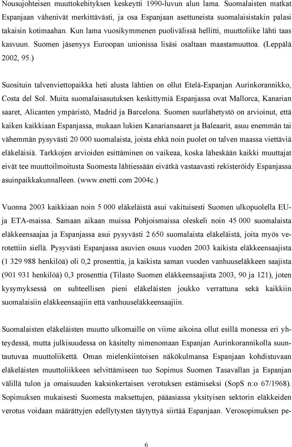 ) Suosituin talvenviettopaikka heti alusta lähtien on ollut Etelä-Espanjan Aurinkorannikko, Costa del Sol.