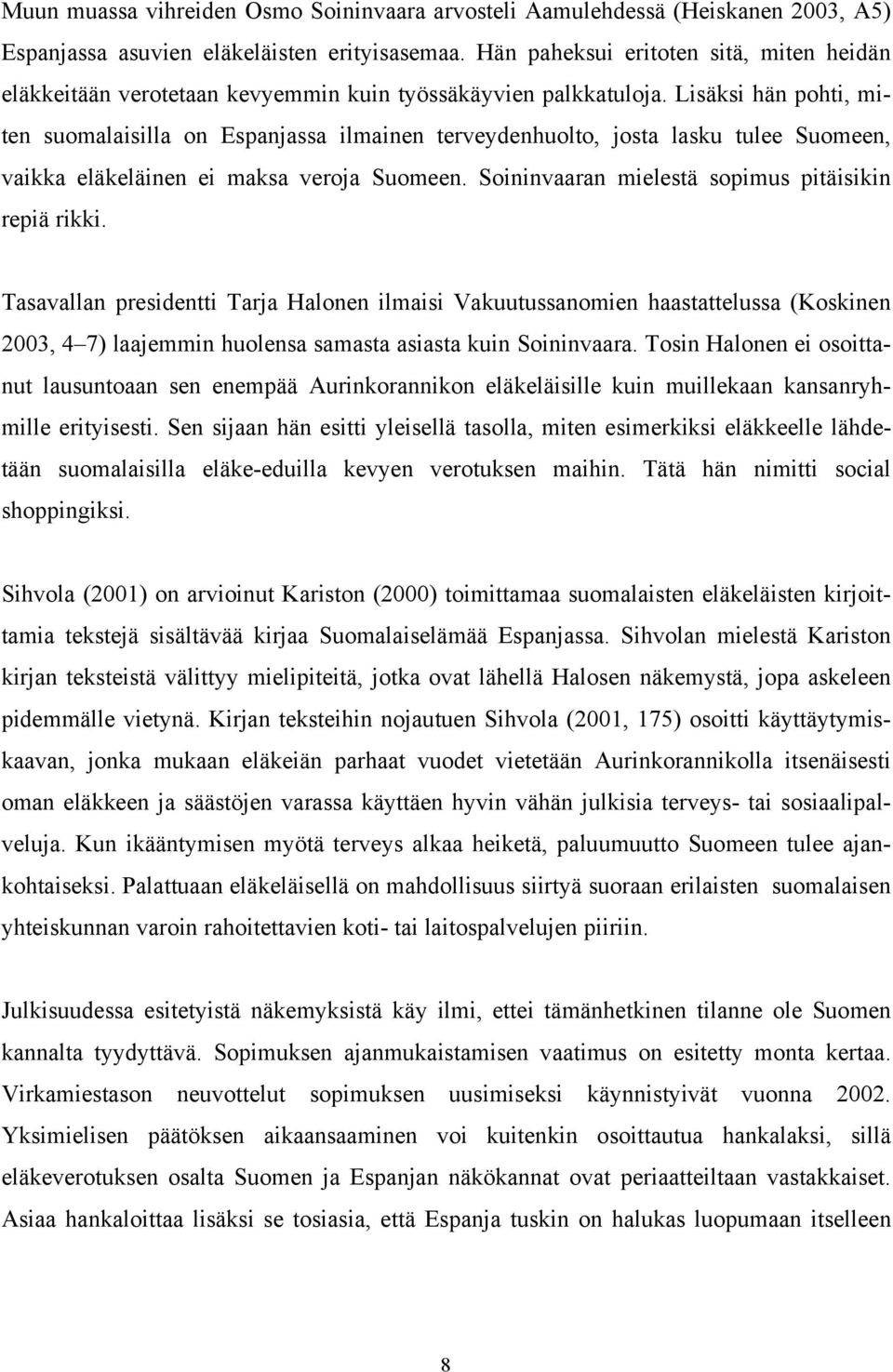 Lisäksi hän pohti, miten suomalaisilla on Espanjassa ilmainen terveydenhuolto, josta lasku tulee Suomeen, vaikka eläkeläinen ei maksa veroja Suomeen.