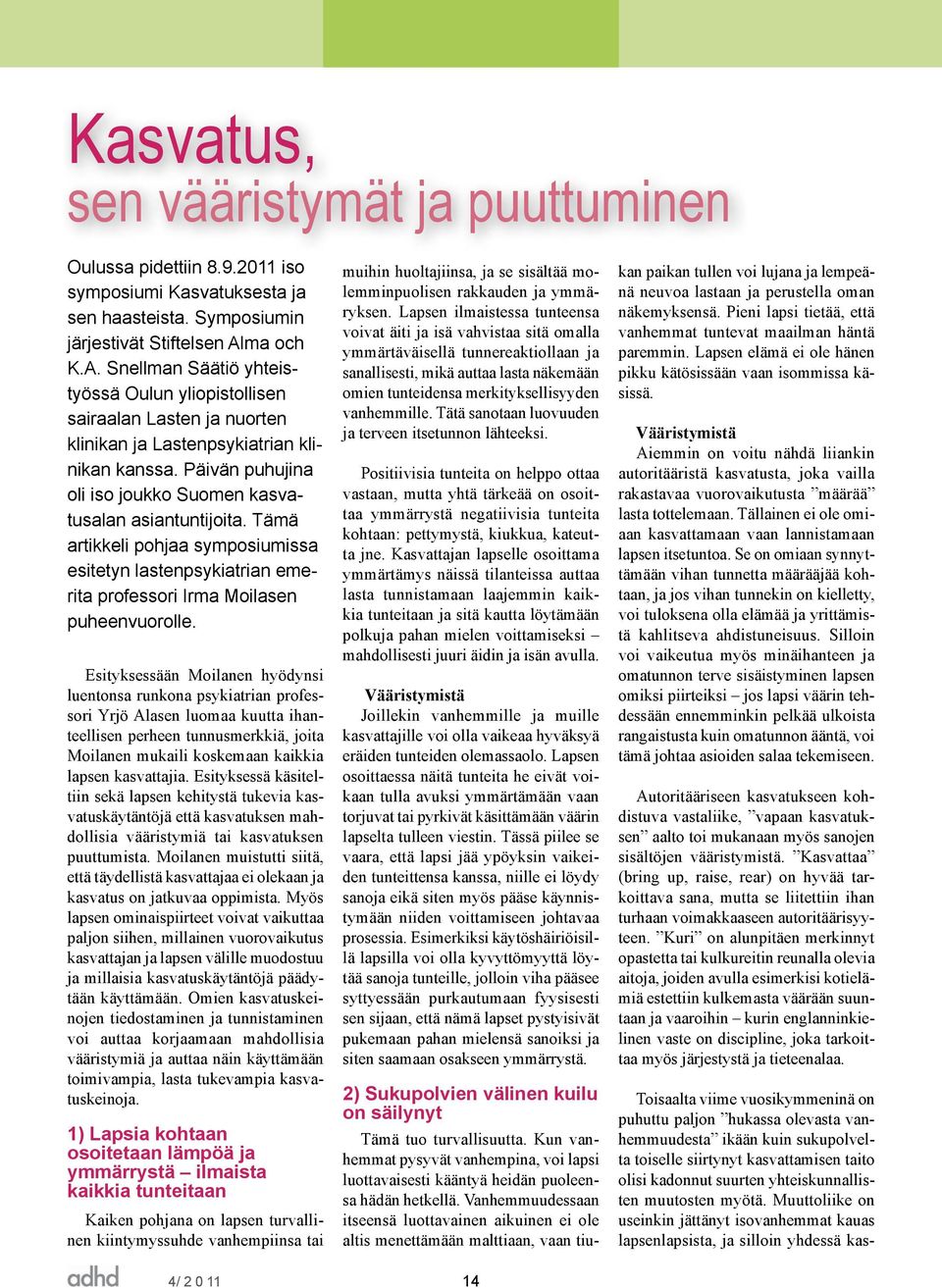 Päivän puhujina oli iso joukko Suomen kasvatusalan asiantuntijoita. Tämä artikkeli pohjaa symposiumissa esitetyn lastenpsykiatrian emerita professori Irma Moilasen puheenvuorolle.