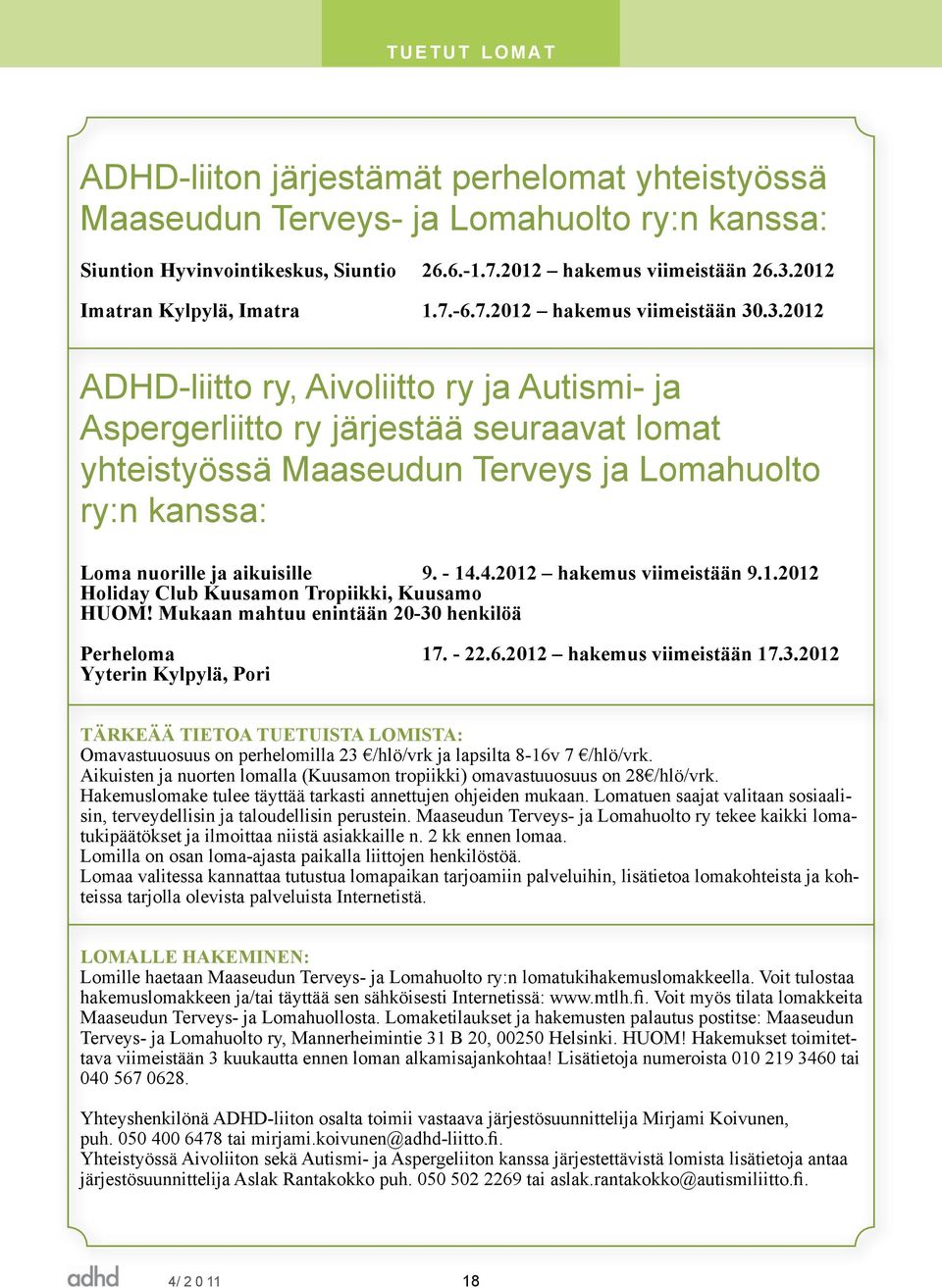 .3.2012 ADHD-liitto ry, Aivoliitto ry ja Autismi- ja Aspergerliitto ry järjestää seuraavat lomat yhteistyössä Maaseudun Terveys ja Lomahuolto ry:n kanssa: Loma nuorille ja aikuisille 9. - 14.