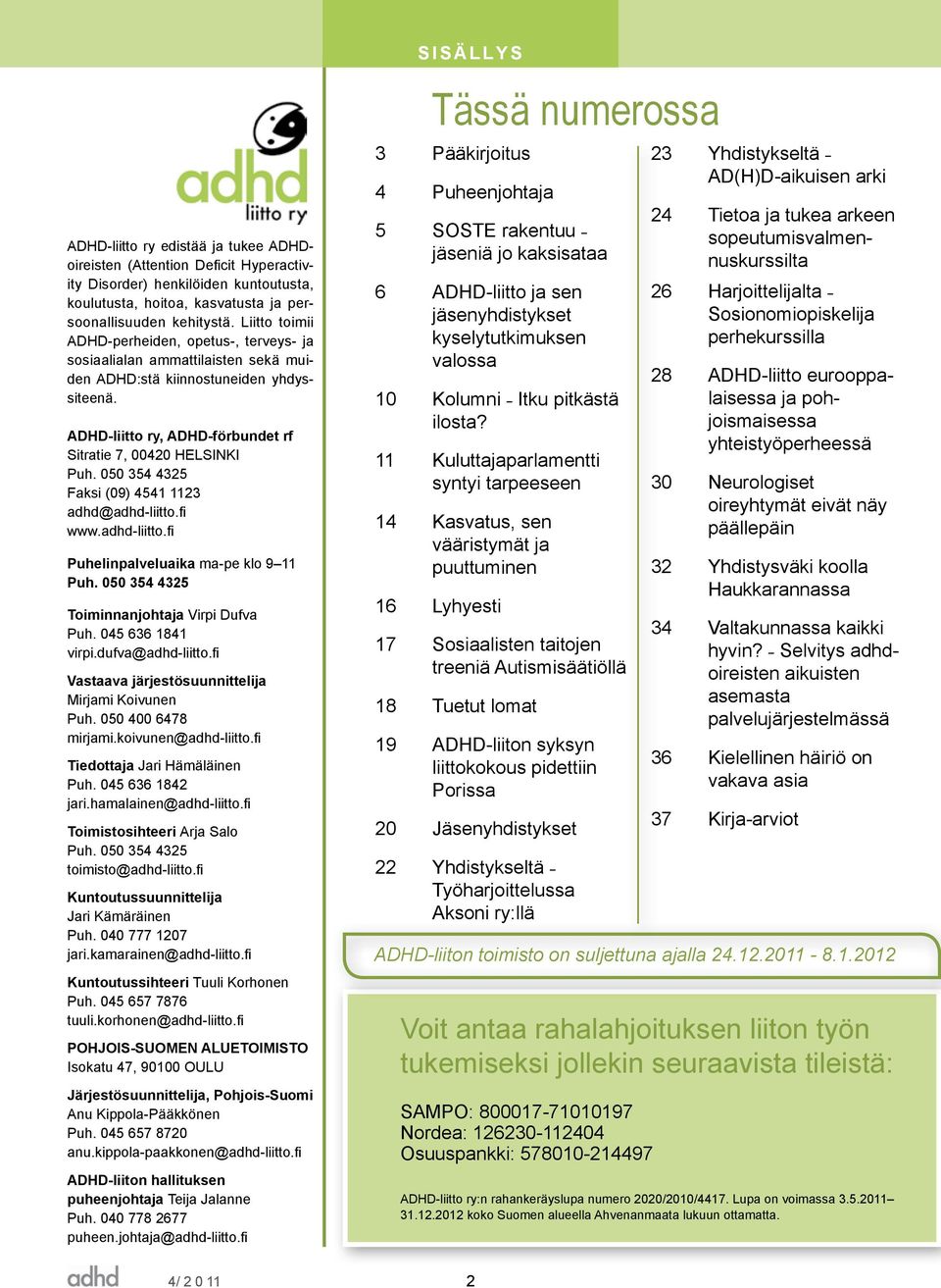 050 354 4325 Faksi (09) 4541 1123 adhd@adhd-liitto.fi www.adhd-liitto.fi Puhelinpalveluaika ma-pe klo 9 11 Puh. 050 354 4325 Toiminnanjohtaja Virpi Dufva Puh. 045 636 1841 virpi.dufva@adhd-liitto.