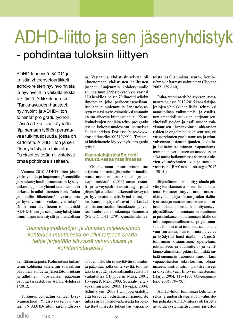 Tässä artikkelissa käydään läpi samaan työhön perustuvaa tutkimusosuutta, jossa on kartoitettu ADHD-liiton ja sen jäsenyhdistysten toimintaa. Tulokset esitetään tiivistetysti omaa pohdintaa sisältäen.