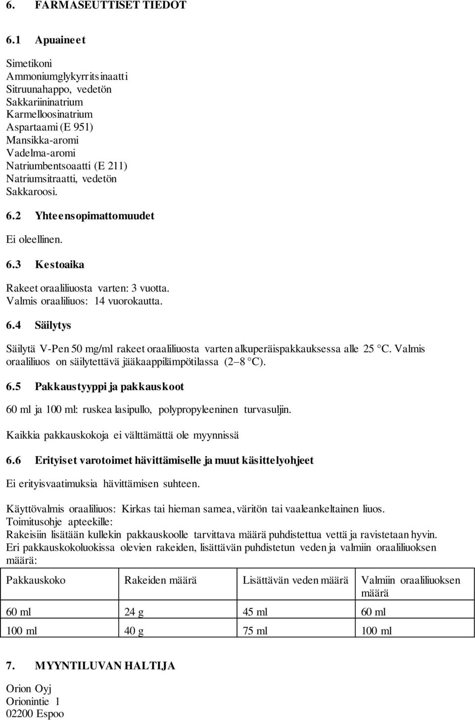 Natriumsitraatti, vedetön Sakkaroosi. 6.2 Yhteensopimattomuudet Ei oleellinen. 6.3 Kestoaika Rakeet oraaliliuosta varten: 3 vuotta. Valmis oraaliliuos: 14 vuorokautta. 6.4 Säilytys Säilytä V-Pen 50 mg/ml rakeet oraaliliuosta varten alkuperäispakkauksessa alle 25 C.