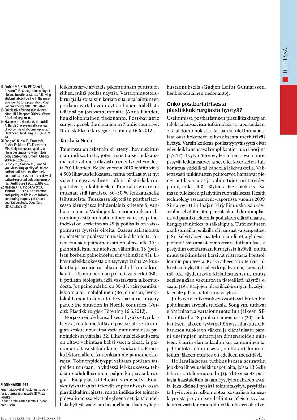 A systematic review of outcomes of abdominoplasty. J Plast Surg Hand Surg 2012;46:139 44. 20 Song AY, Rubin JP, Thomas V, Dudas JR, Marra KG, Fernstrom MH.