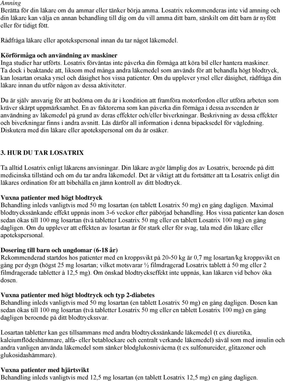 Rådfråga läkare eller apotekspersonal innan du tar något läkemedel. Körförmåga och användning av maskiner Inga studier har utförts.
