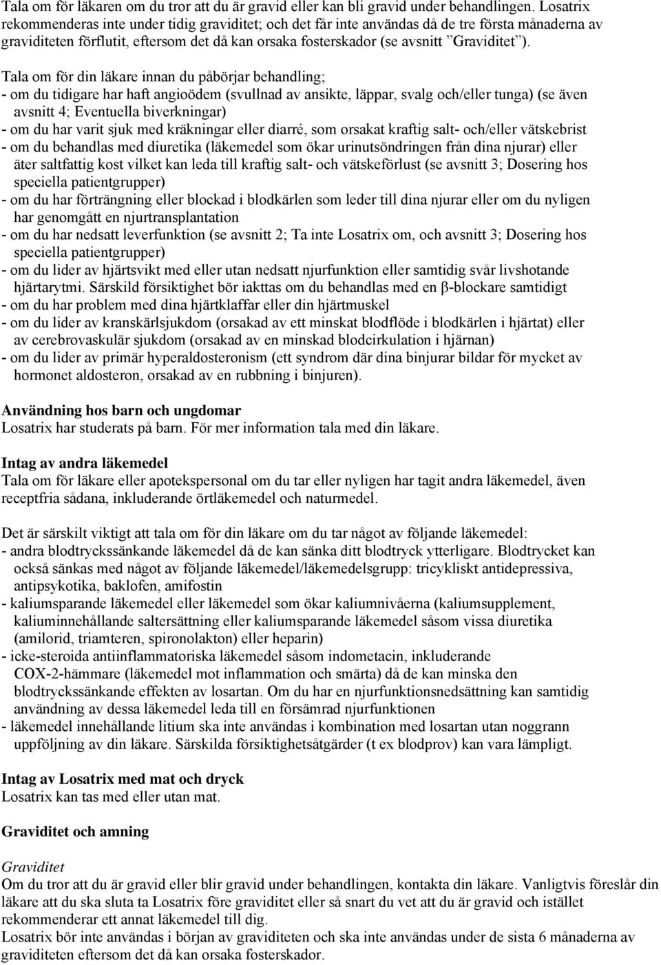 Tala om för din läkare innan du påbörjar behandling; - om du tidigare har haft angioödem (svullnad av ansikte, läppar, svalg och/eller tunga) (se även avsnitt 4; Eventuella biverkningar) - om du har