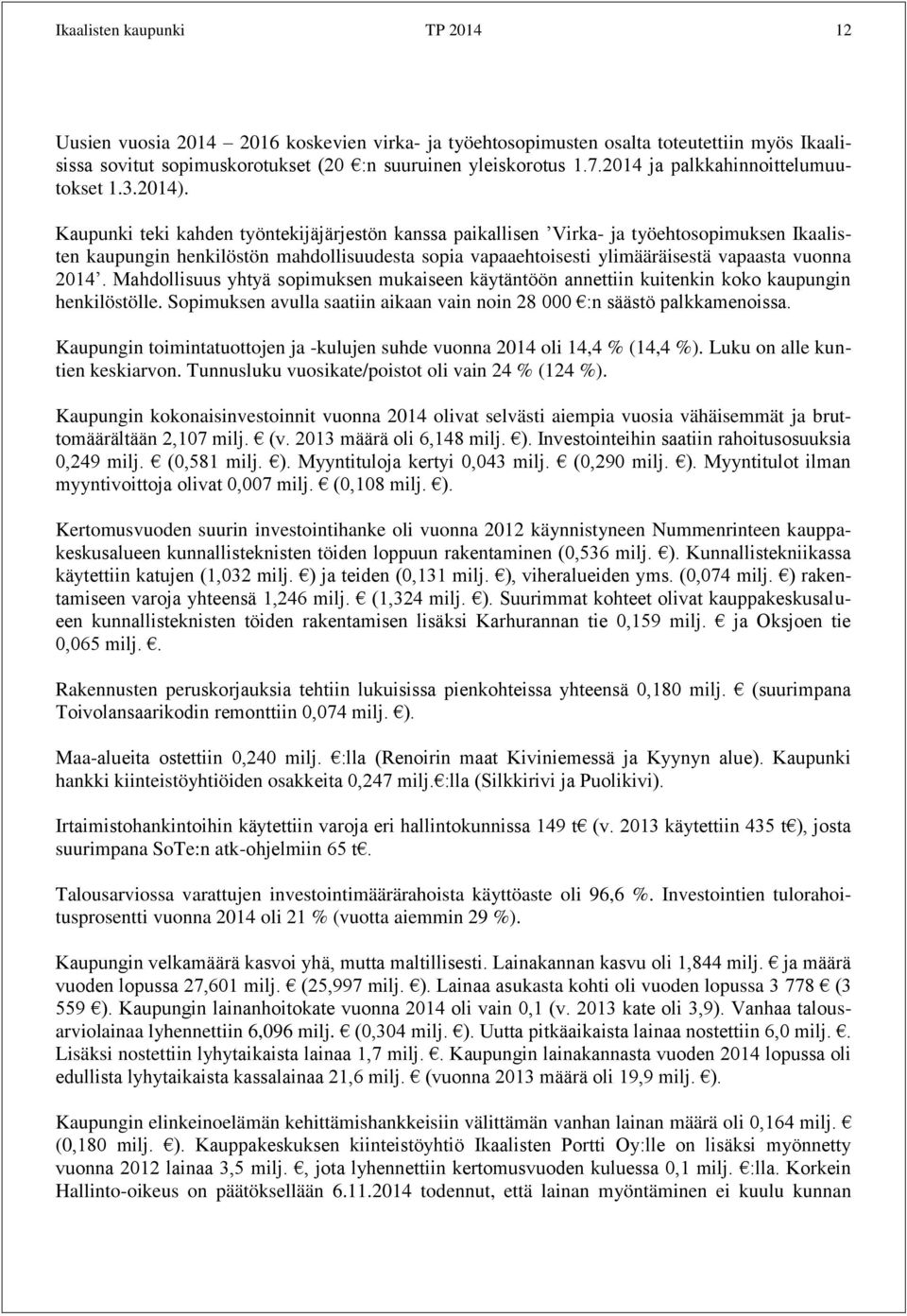 Kaupunki teki kahden työntekijäjärjestön kanssa paikallisen Virka- ja työehtosopimuksen Ikaalisten kaupungin henkilöstön mahdollisuudesta sopia vapaaehtoisesti ylimääräisestä vapaasta vuonna 214.