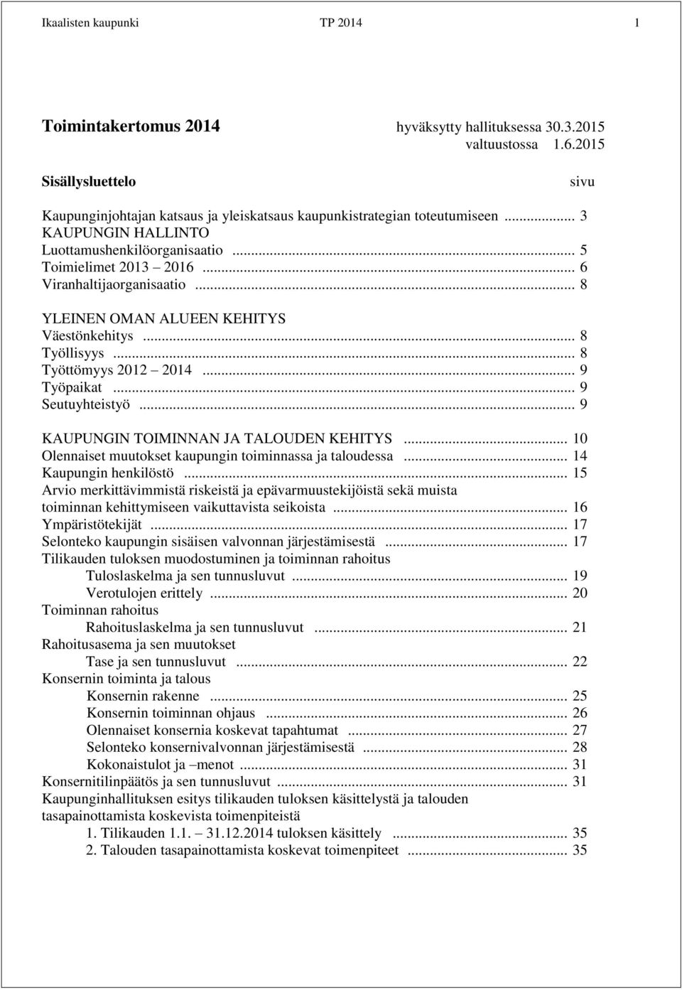 .. 6 Viranhaltijaorganisaatio... 8 YLEINEN OMAN ALUEEN KEHITYS Väestönkehitys... 8 Työllisyys... 8 Työttömyys 212 214... 9 Työpaikat... 9 Seutuyhteistyö... 9 KAUPUNGIN TOIMINNAN JA TALOUDEN KEHITYS.