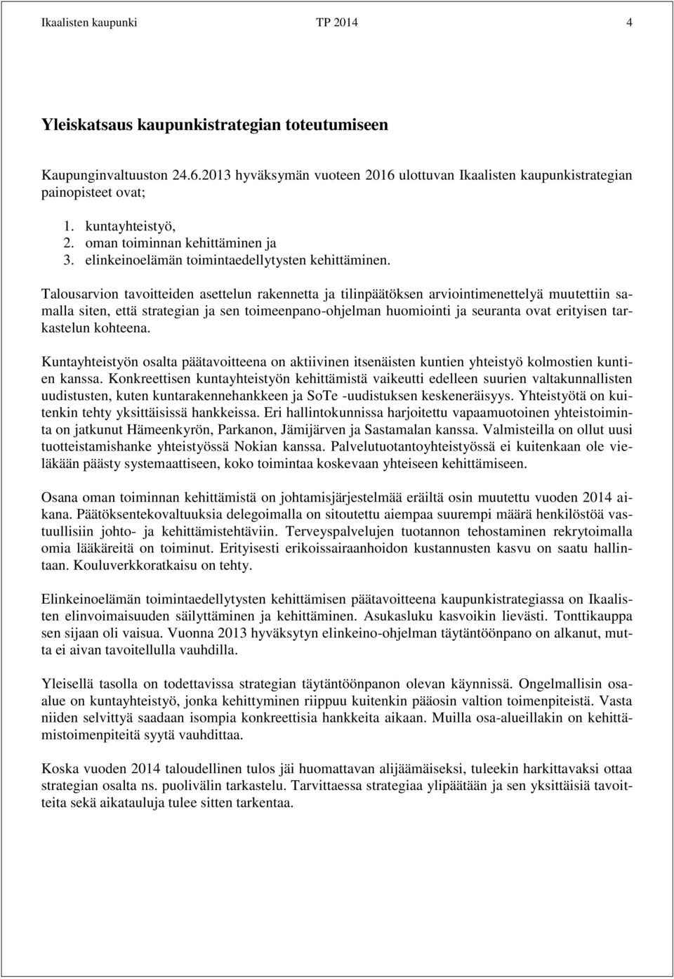 Talousarvion tavoitteiden asettelun rakennetta ja tilinpäätöksen arviointimenettelyä muutettiin samalla siten, että strategian ja sen toimeenpano-ohjelman huomiointi ja seuranta ovat erityisen