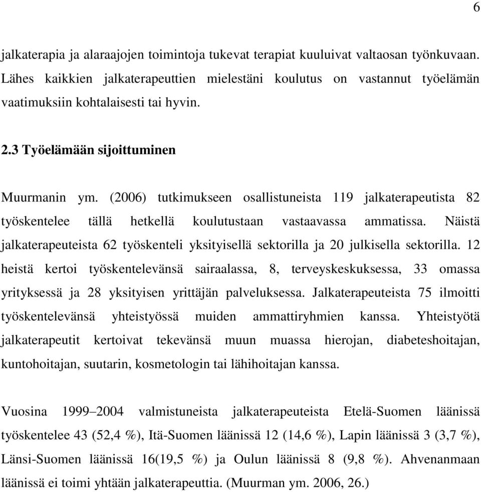 (2006) tutkimukseen osallistuneista 119 jalkaterapeutista 82 työskentelee tällä hetkellä koulutustaan vastaavassa ammatissa.