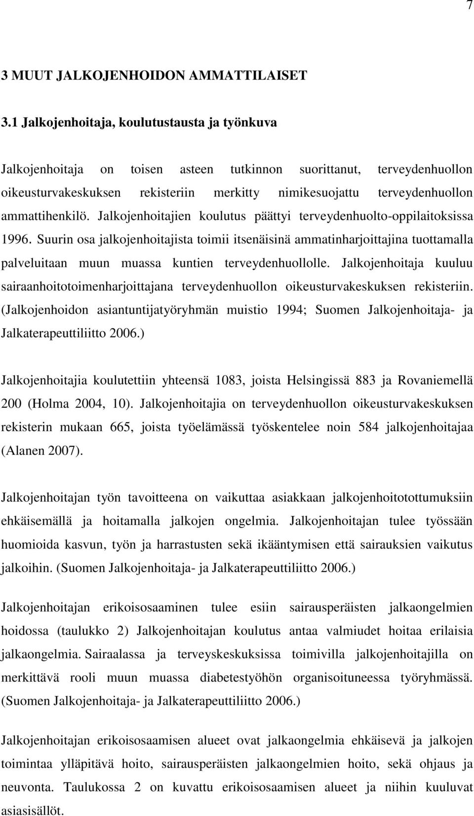 ammattihenkilö. Jalkojenhoitajien koulutus päättyi terveydenhuolto-oppilaitoksissa 1996.