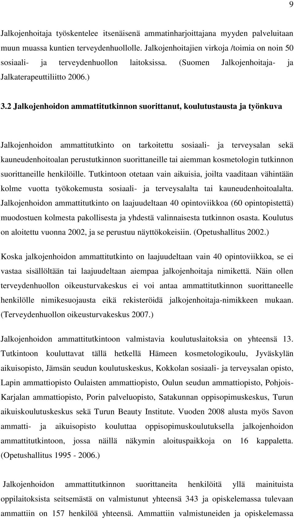 2 Jalkojenhoidon ammattitutkinnon suorittanut, koulutustausta ja työnkuva Jalkojenhoidon ammattitutkinto on tarkoitettu sosiaali- ja terveysalan sekä kauneudenhoitoalan perustutkinnon suorittaneille