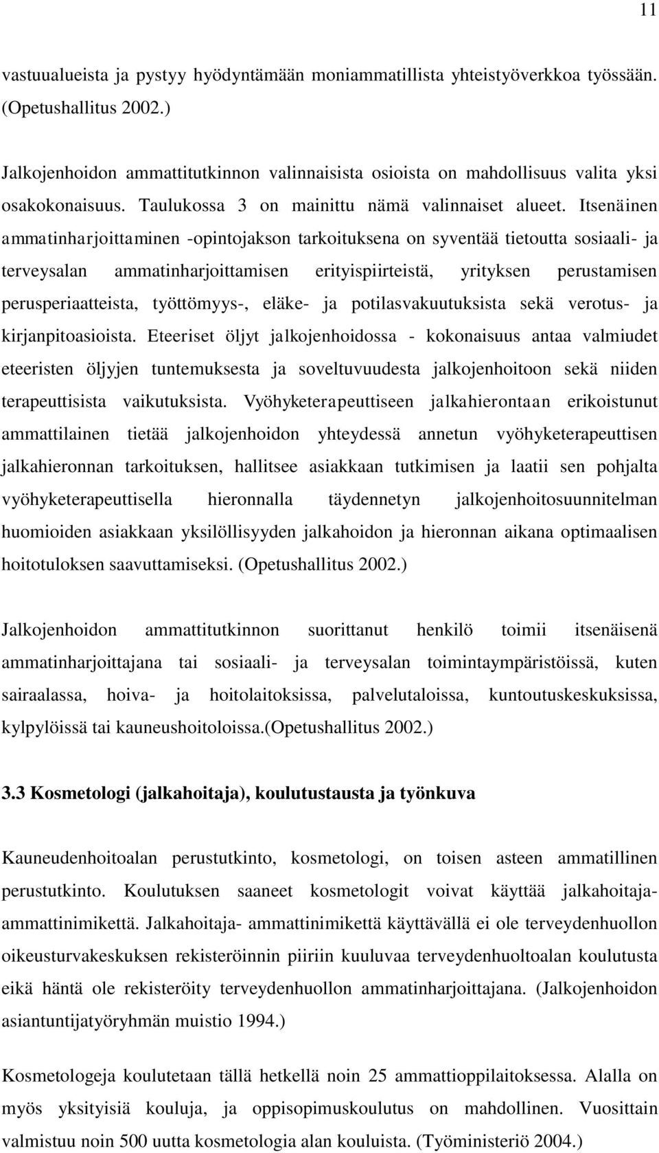 Itsenäinen ammatinharjoittaminen -opintojakson tarkoituksena on syventää tietoutta sosiaali- ja terveysalan ammatinharjoittamisen erityispiirteistä, yrityksen perustamisen perusperiaatteista,
