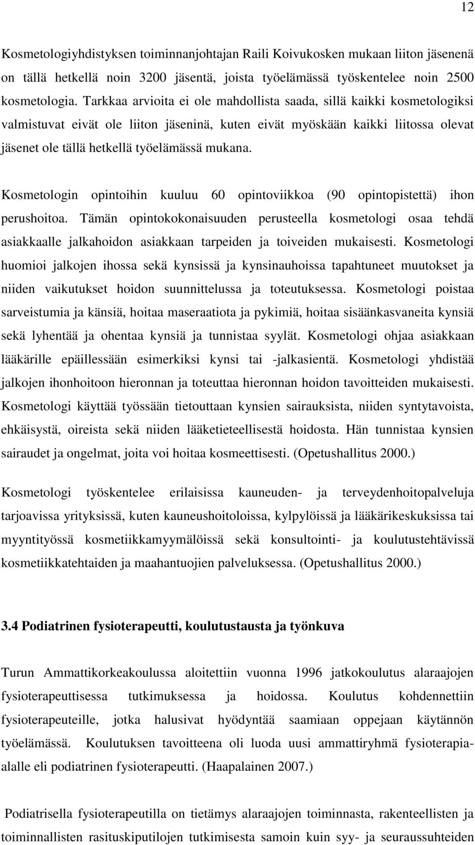 Kosmetologin opintoihin kuuluu 60 opintoviikkoa (90 opintopistettä) ihon perushoitoa.