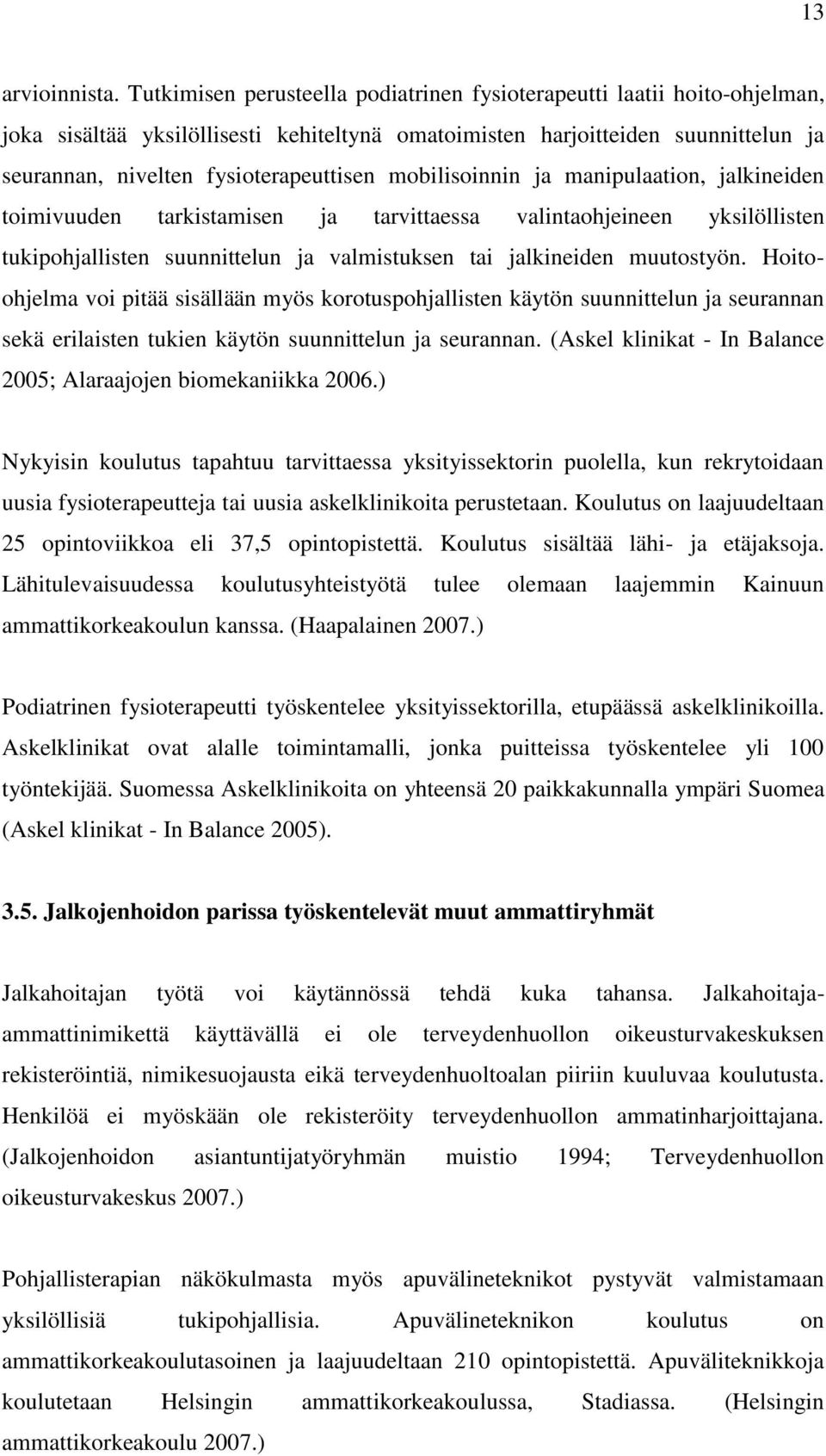 mobilisoinnin ja manipulaation, jalkineiden toimivuuden tarkistamisen ja tarvittaessa valintaohjeineen yksilöllisten tukipohjallisten suunnittelun ja valmistuksen tai jalkineiden muutostyön.