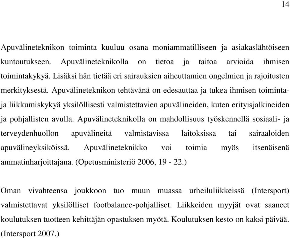Apuvälineteknikon tehtävänä on edesauttaa ja tukea ihmisen toimintaja liikkumiskykyä yksilöllisesti valmistettavien apuvälineiden, kuten erityisjalkineiden ja pohjallisten avulla.